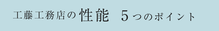 工藤工務店の性能 5つのポイント